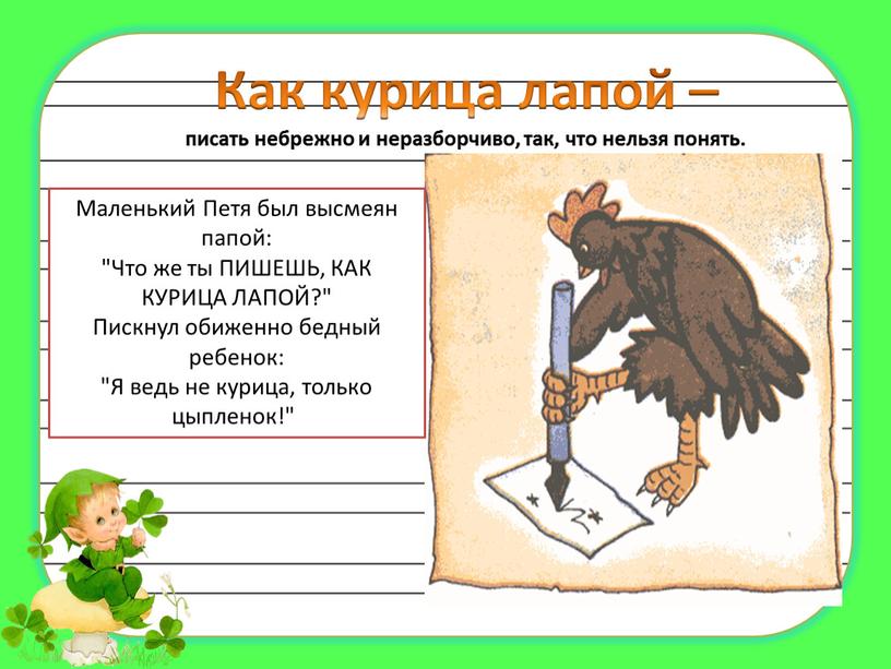 Как курица лапой – писать небрежно и неразборчиво, так, что нельзя понять