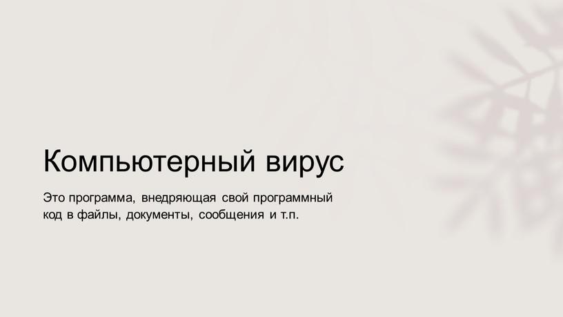 Компьютерный вирус Это программа, внедряющая свой программный код в файлы, документы, сообщения и т