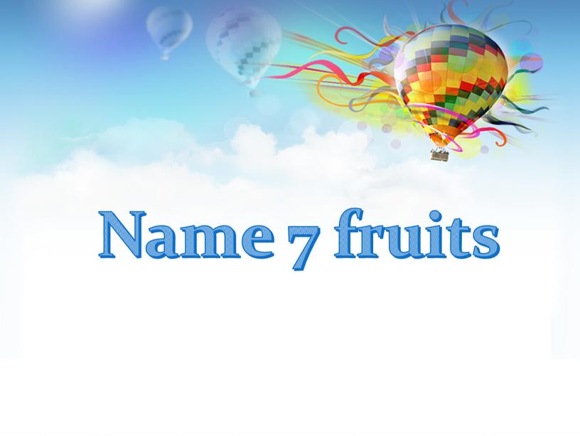 Name 7 fruits