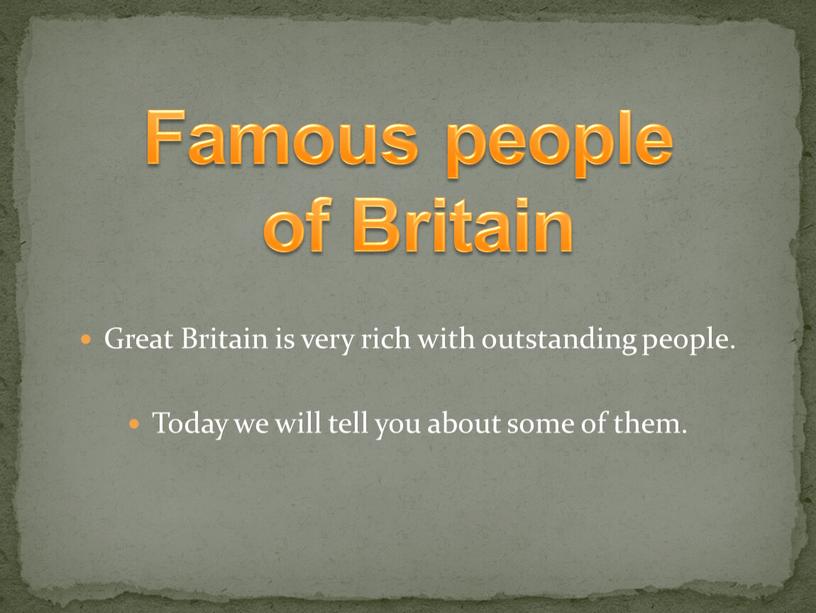 Great Britain is very rich with outstanding people