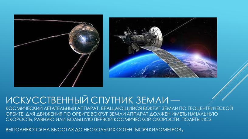 Искусственный спутник Земли — космический летательный аппарат, вращающийся вокруг