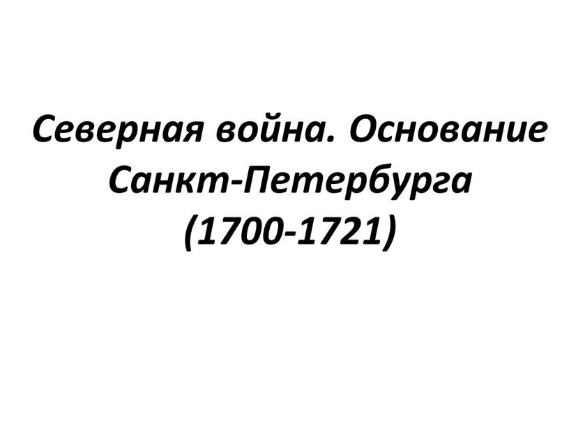 Северная война. Основание Санкт-Петербурга (1700-1721)