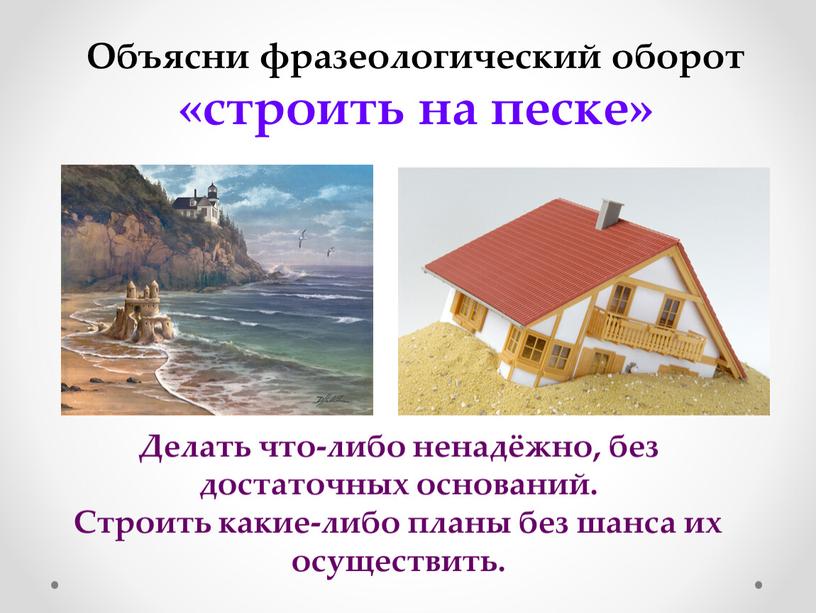 Объясни фразеологический оборот «строить на песке»