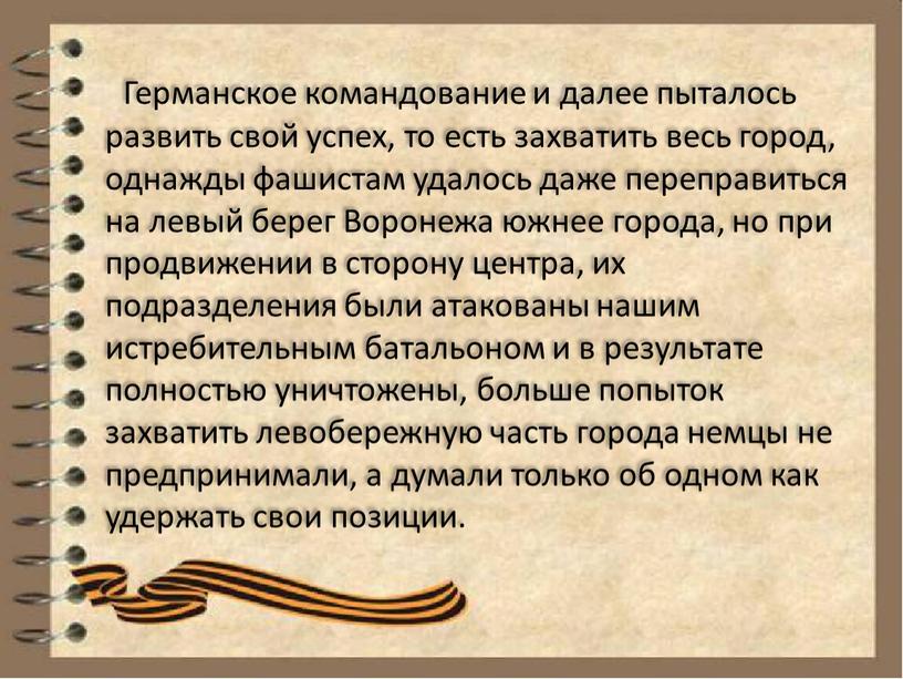 Германское командование и далее пыталось развить свой успех, то есть захватить весь город, однажды фашистам удалось даже переправиться на левый берег