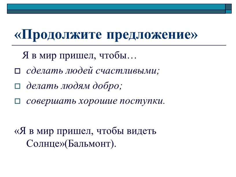 Продолжите предложение» Я в мир пришел, чтобы… сделать людей счастливыми; делать людям добро; совершать хорошие поступки