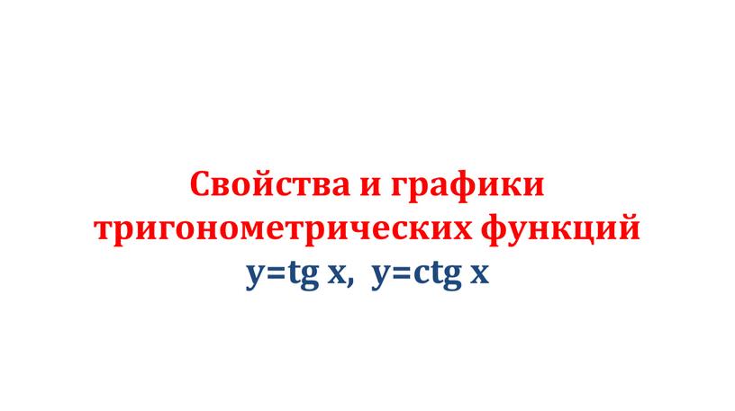 Свойства и графики тригонометрических функций y=tg x, y=ctg x