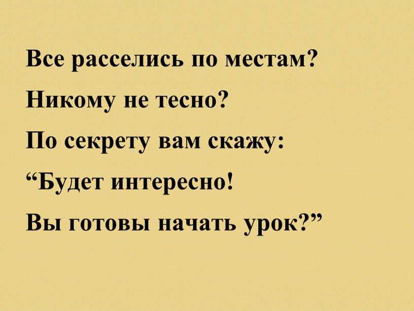 Все расселись по местам? Никому не тесно?