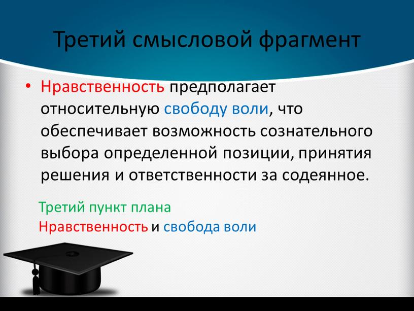 Третий смысловой фрагмент Нравственность предполагает относительную свободу воли, что обеспечивает возможность сознательного выбора определенной позиции, принятия решения и ответственности за содеянное