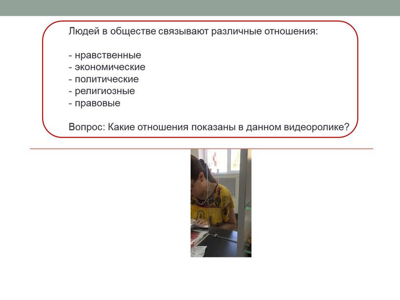 Людей в обществе связывают различные отношения: - нравственные - экономические - политические - религиозные - правовые