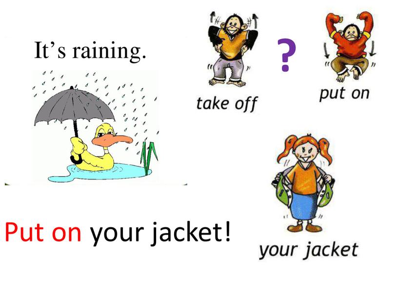 Put on your jacket! ?