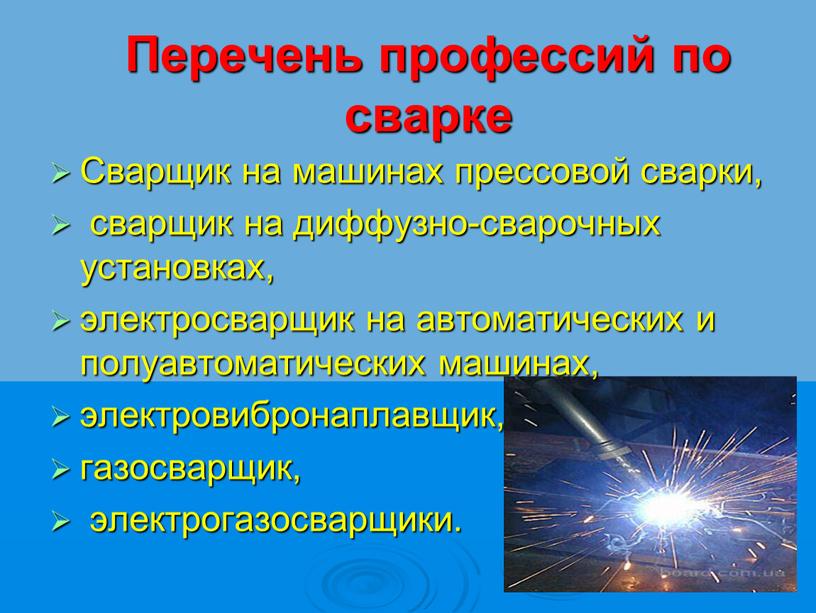 Перечень профессий по сварке Сварщик на машинах прессовой сварки, сварщик на диффузно-сварочных установках, электросварщик на автоматических и полуавтоматических машинах, электровибронаплавщик, газосварщик, электрогазосварщики