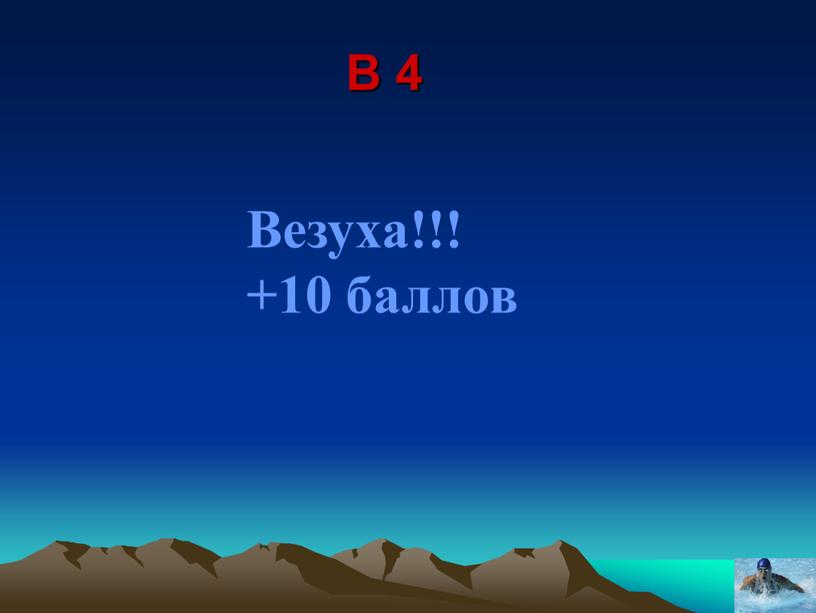 В 4 Везуха!!! +10 баллов