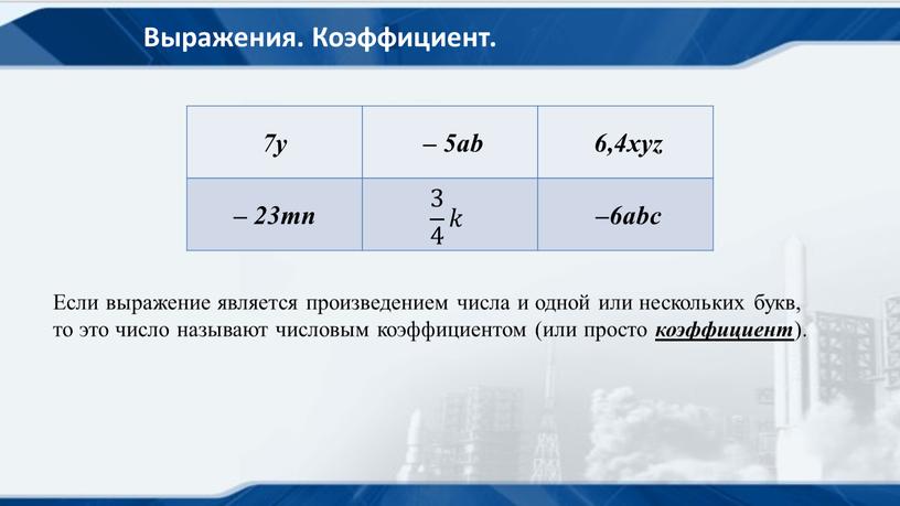 Выражения. Коэффициент. 7у – 5ab 6,4xyz – 23mn 3 4 3 3 4 4 3 4 𝑘𝑘 –6abc