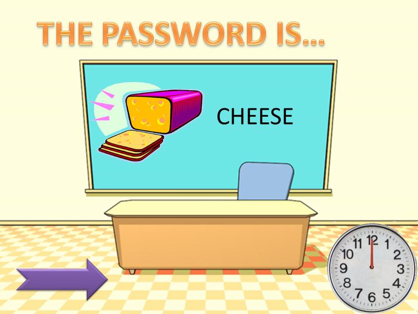 CHEESE THE PASSWORD IS…