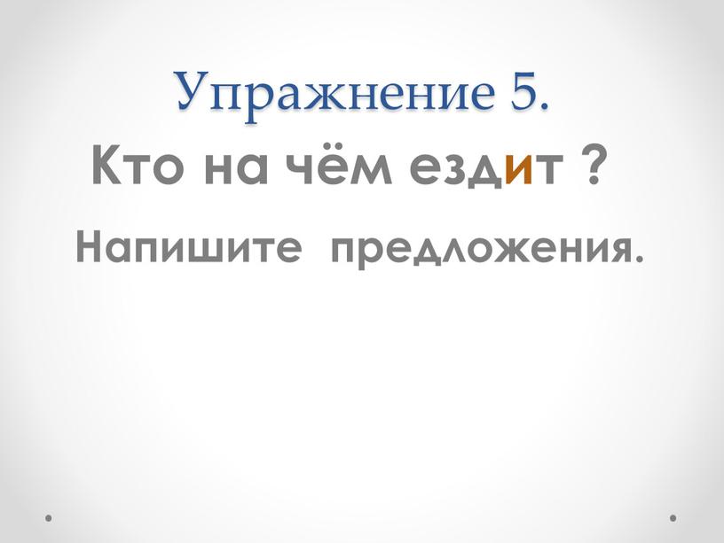 Упражнение 5. Кто на чём ездит ?