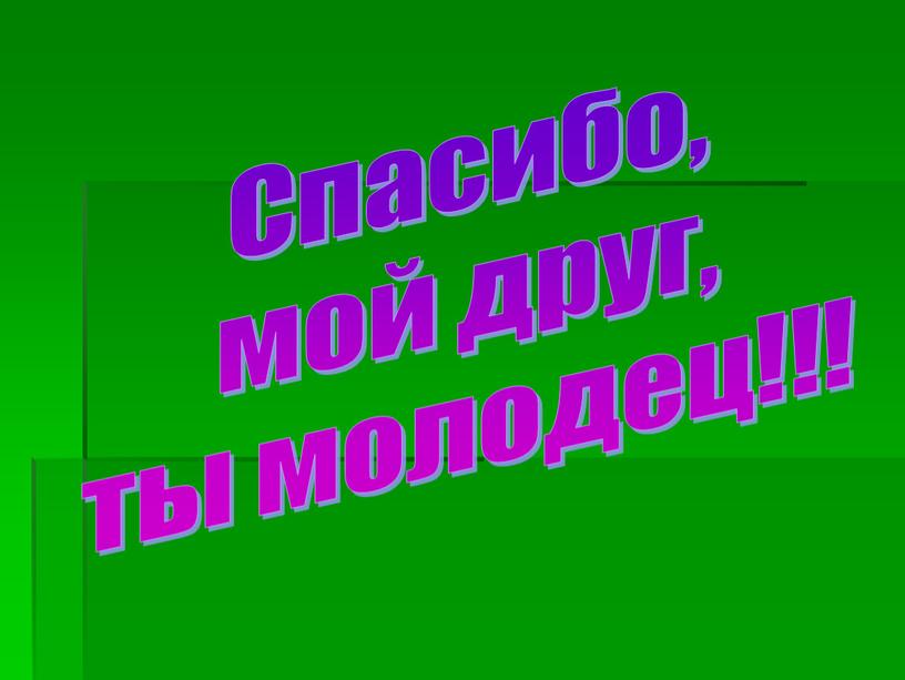 Спасибо, мой друг, ты молодец!!!