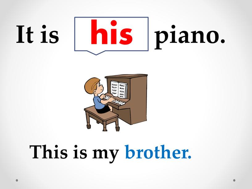 This is my brother. It is piano