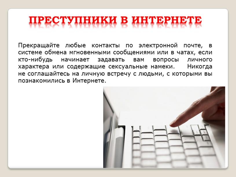 Преступники в интернете Прекращайте любые контакты по электронной почте, в системе обмена мгновенными сообщениями или в чатах, если кто-нибудь начинает задавать вам вопросы личного характера…