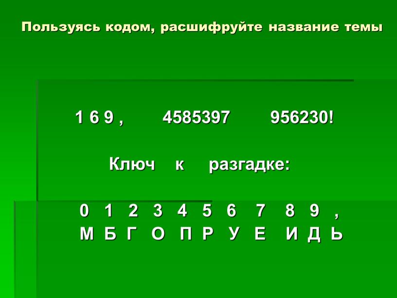 Пользуясь кодом, расшифруйте название темы 1 6 9 , 4585397 956230!