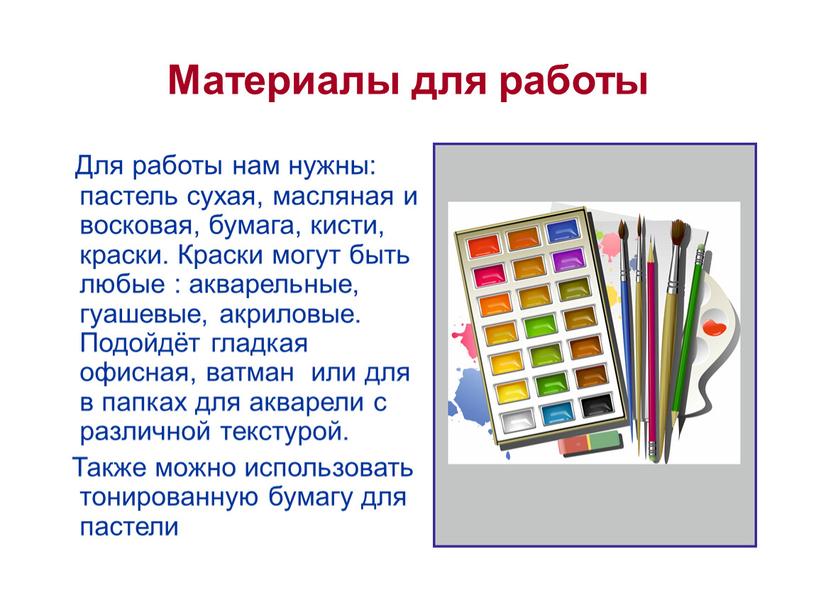 Материалы для работы Для работы нам нужны: пастель сухая, масляная и восковая, бумага, кисти, краски