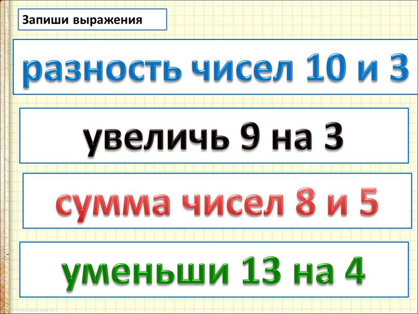 Запиши выражения сумма чисел 8 и 5 разность чисел 10 и 3 уменьши 13 на 4 увеличь 9 на 3