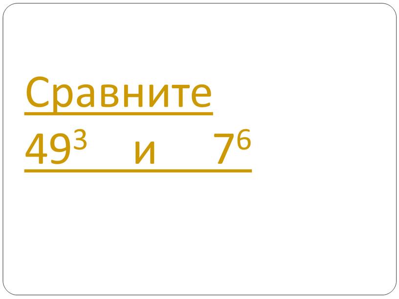 Сравните 493 и 76