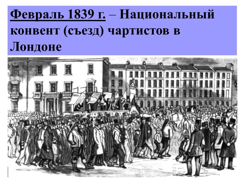 Февраль 1839 г. – Национальный конвент (съезд) чартистов в