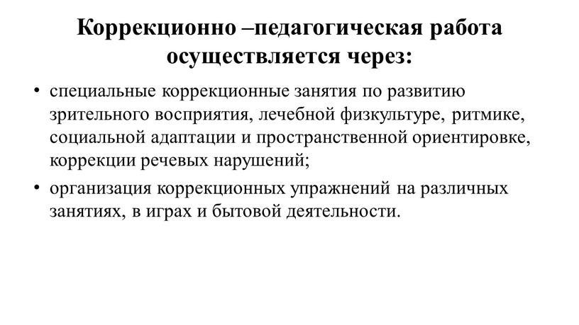 Коррекционно –педагогическая работа осуществляется через: специальные коррекционные занятия по развитию зрительного восприятия, лечебной физкультуре, ритмике, социальной адаптации и пространственной ориентировке, коррекции речевых нарушений; организация коррекционных…