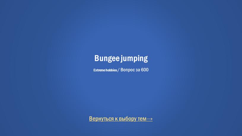 Вернуться к выбору тем→ Bungee jumping