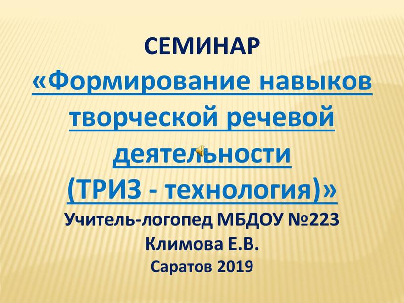 СЕМИНАР «Формирование навыков творческой речевой деятельности (ТРИЗ - технология)»