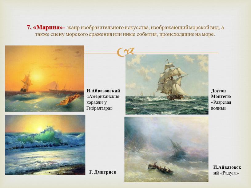 Марина»- жанр изобразительного искусства, изображающий морской вид, а также сцену морского сражения или иные события, происходящие на море