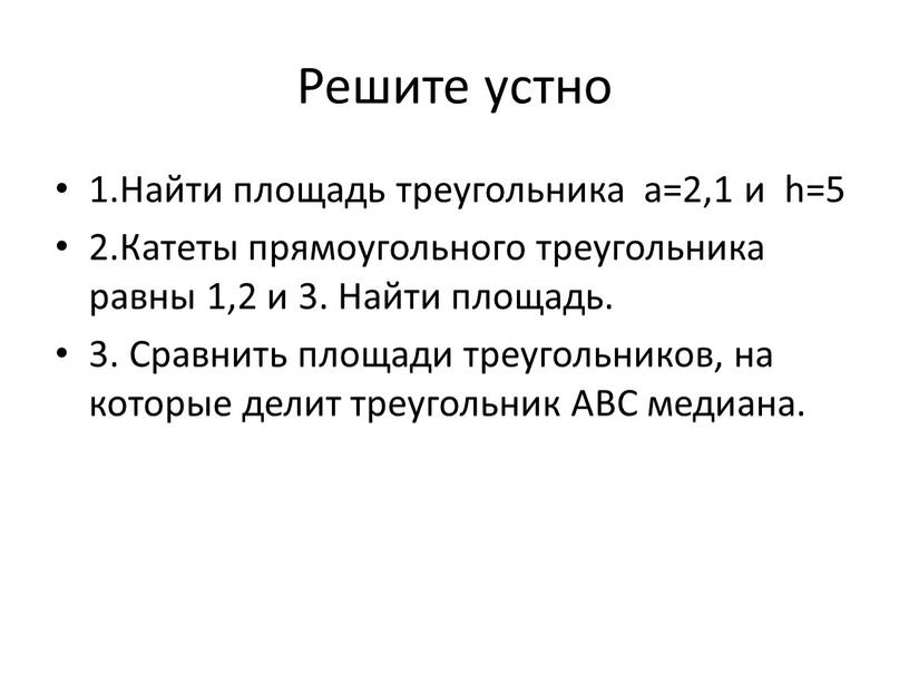 Решите устно 1.Найти площадь треугольника а=2,1 и h=5 2