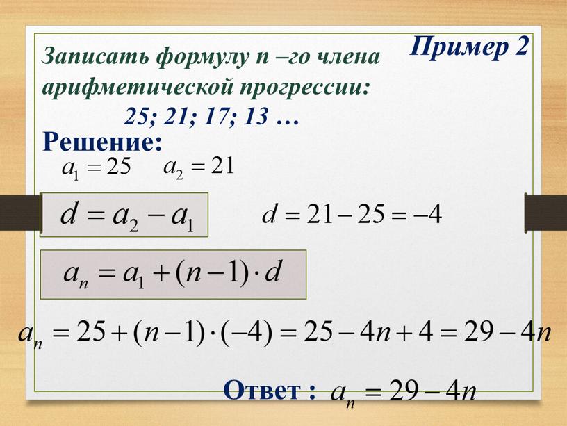 Пример 2 Решение: Ответ : Записать формулу n –го члена арифметической прогрессии: 25; 21; 17; 13 …
