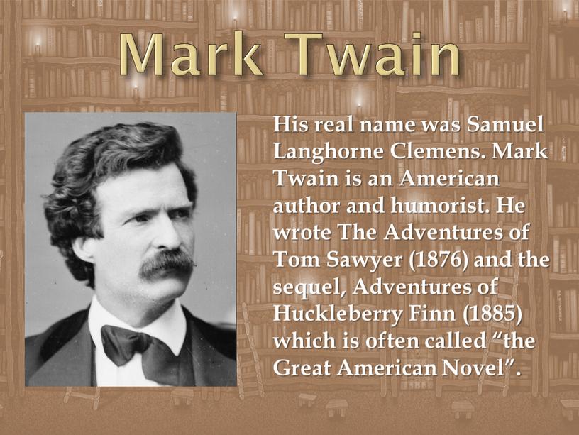 Mark Twain His real name was Samuel