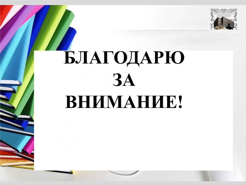 БЛАГОДАРЮ ЗА ВНИМАНИЕ!