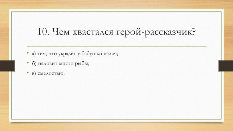 Чем хвастался герой-рассказчик? а) тем, что украдёт у бабушки калач; б) наловит много рыбы; в) смелостью