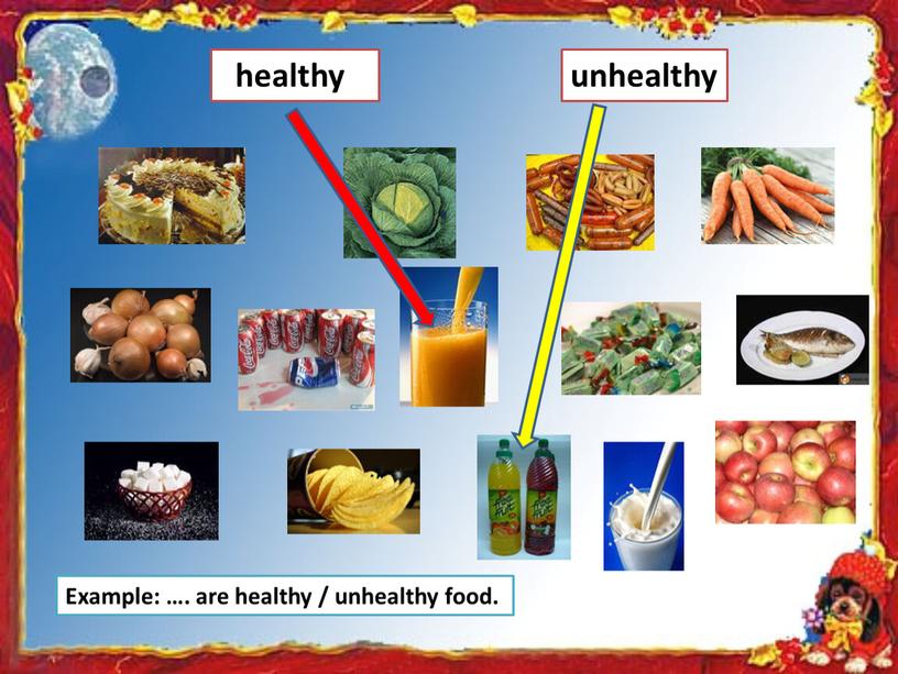 Example: …. are healthy / unhealthy food