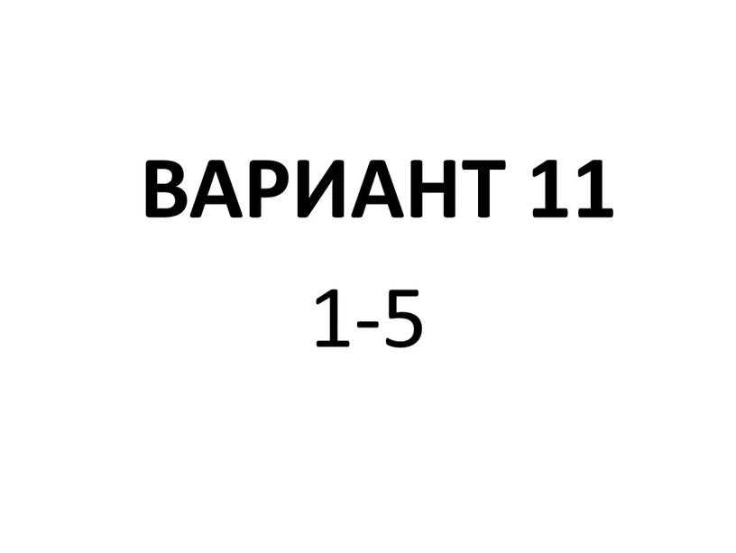 ВАРИАНТ 11 1-5