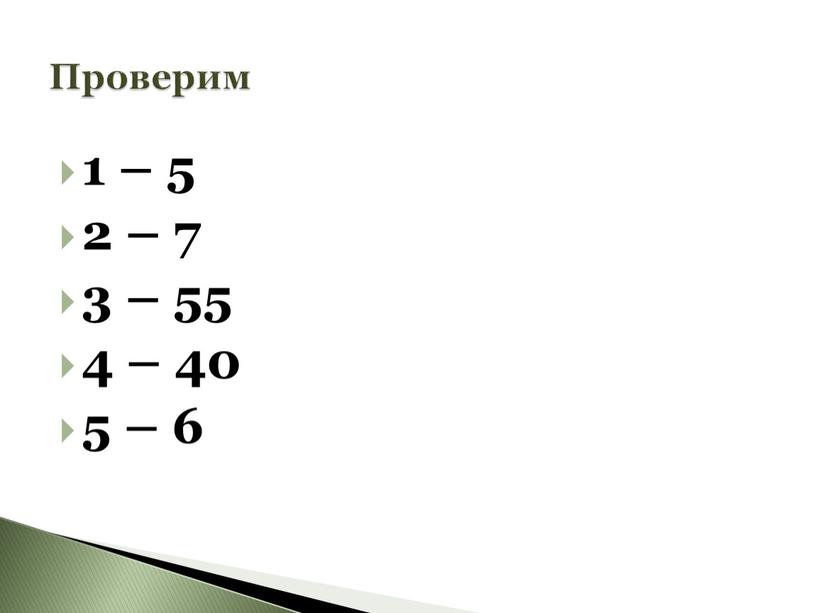 1 – 5 2 – 7 3 – 55 4 – 40 5 – 6 Проверим