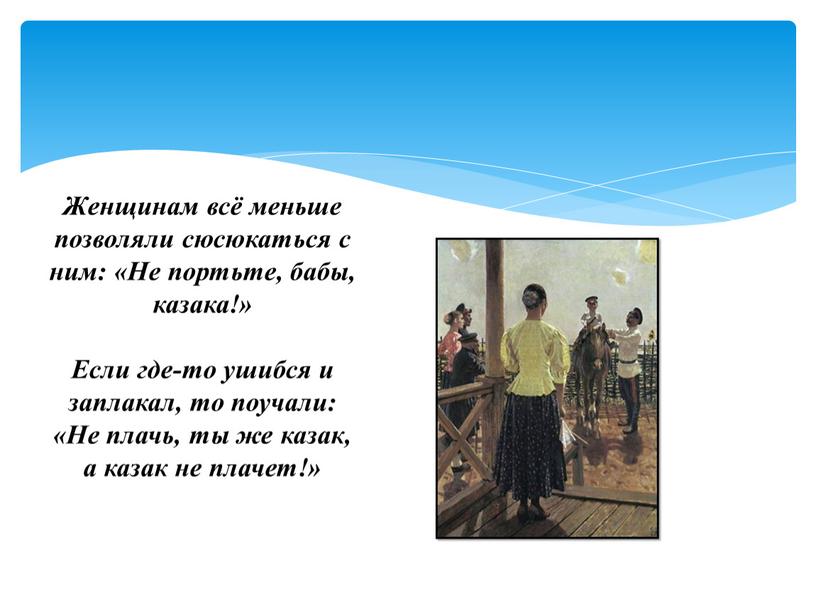 Женщинам всё меньше позволяли сюсюкаться с ним: «Не портьте, бабы, казака!»