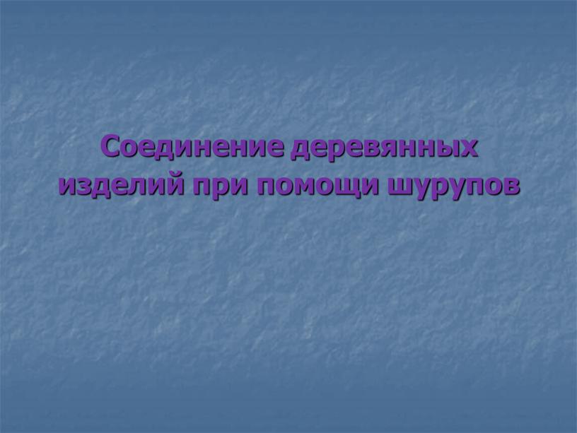 Соединение деревянных изделий при помощи шурупов