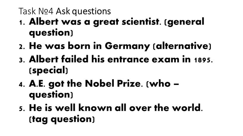 Task №4 Ask questions Albert was a great scientist