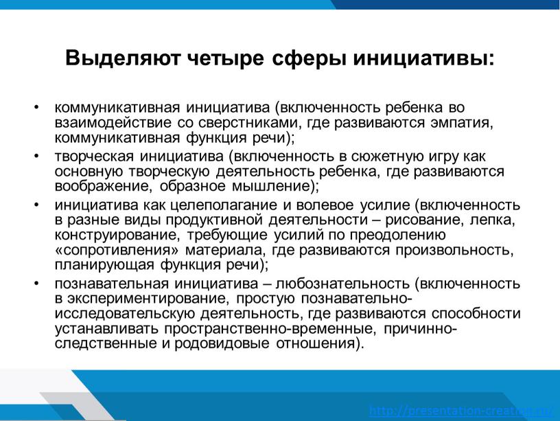 Выделяют четыре сферы инициативы: коммуникативная инициатива (включенность ребенка во взаимодействие со сверстниками, где развиваются эмпатия, коммуникативная функция речи); творческая инициатива (включенность в сюжетную игру как…