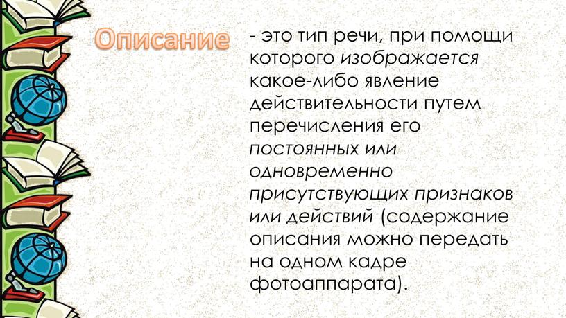 - это тип речи, при помощи которого изображается какое-либо явление действительности путем перечисления его постоянных или одновременно присутствующих признаков или действий (содержание описания можно передать…