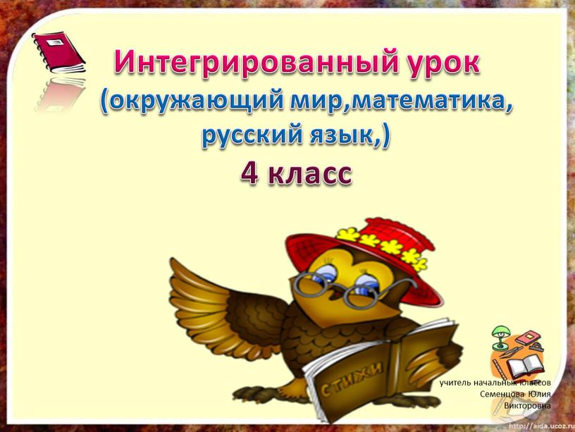 Интегрированный урок (окружающий мир,математика, русский язык,) 4 класс учитель начальных классов