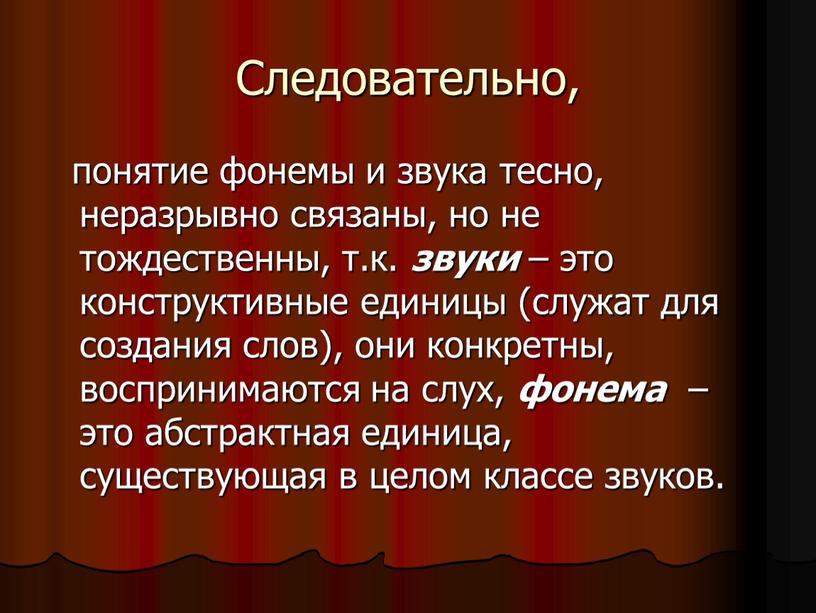 Следовательно, понятие фонемы и звука тесно, неразрывно связаны, но не тождественны, т