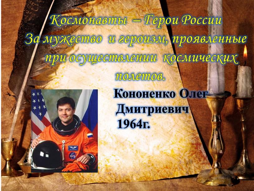 Космонавты – Герои России За мужество и героизм, проявленные при осуществлении космических полетов