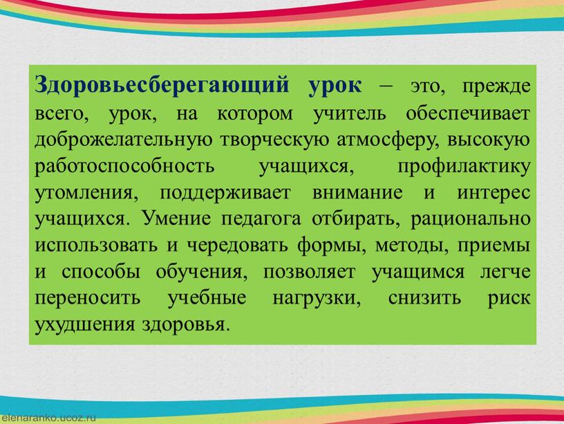 Здоровьесберегающий урок – это, прежде всего, урок, на котором учитель обеспечивает доброжелательную творческую атмосферу, высокую работоспособность учащихся, профилактику утомления, поддерживает внимание и интерес учащихся