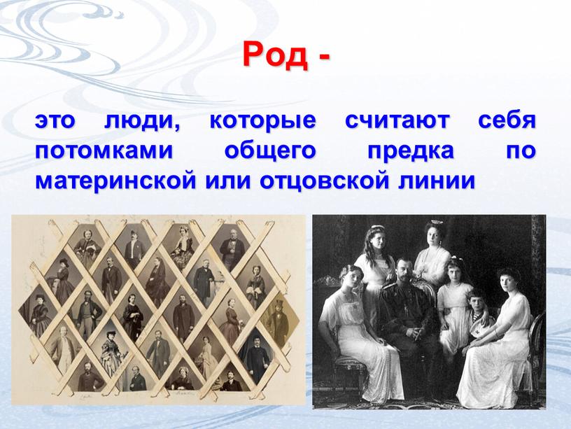 Род - это люди, которые считают себя потомками общего предка по материнской или отцовской линии