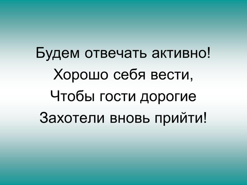 Будем отвечать активно! Хорошо себя вести,